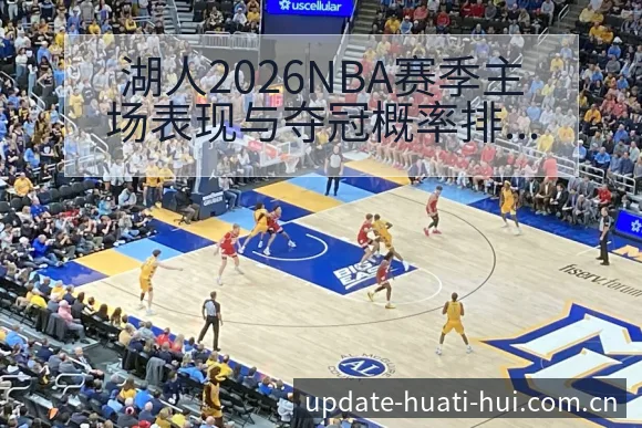 湖人2026NBA赛季主场表现与夺冠概率排名变化分析风险 - 华体会