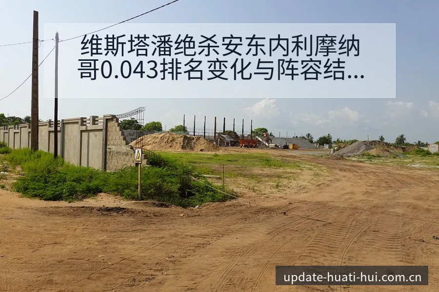 维斯塔潘绝杀安东内利摩纳哥0.043排名变化与阵容结构影 - 华体会